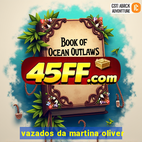 vazados da martina oliver